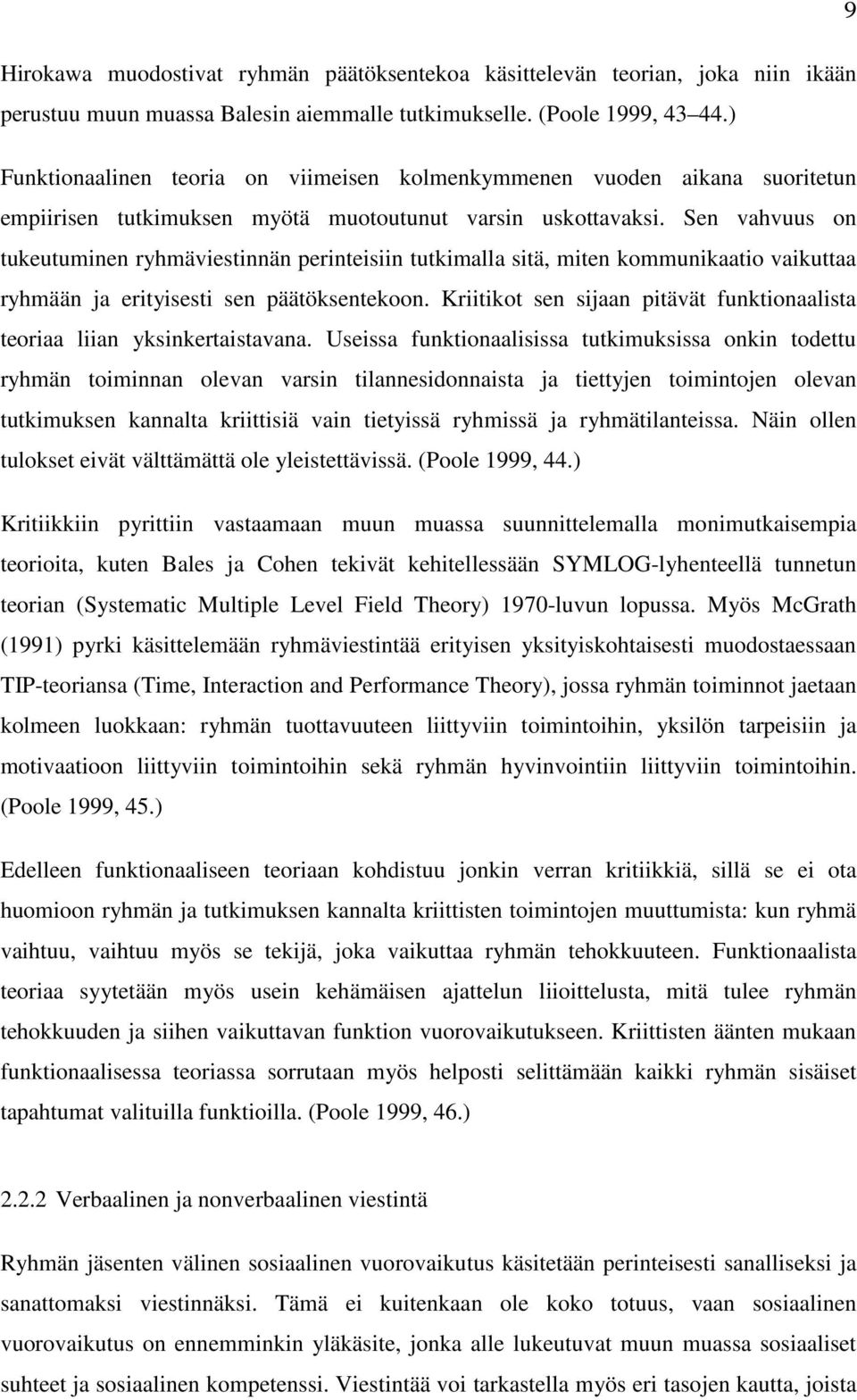 Sen vahvuus on tukeutuminen ryhmäviestinnän perinteisiin tutkimalla sitä, miten kommunikaatio vaikuttaa ryhmään ja erityisesti sen päätöksentekoon.