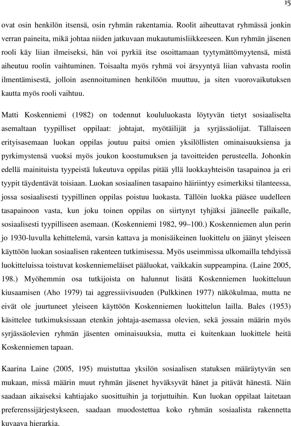 Toisaalta myös ryhmä voi ärsyyntyä liian vahvasta roolin ilmentämisestä, jolloin asennoituminen henkilöön muuttuu, ja siten vuorovaikutuksen kautta myös rooli vaihtuu.