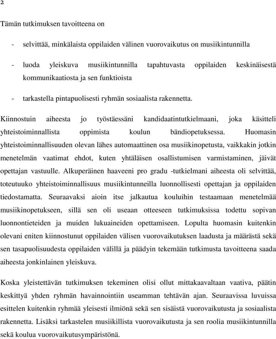 Kiinnostuin aiheesta jo työstäessäni kandidaatintutkielmaani, joka käsitteli yhteistoiminnallista oppimista koulun bändiopetuksessa.