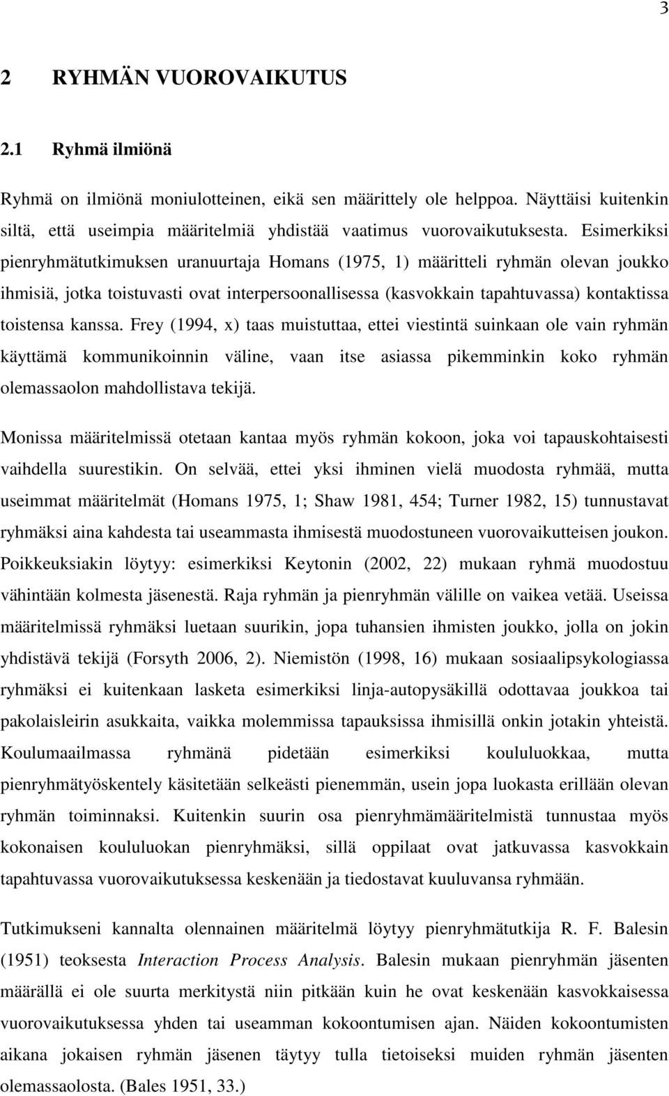 kanssa. Frey (1994, x) taas muistuttaa, ettei viestintä suinkaan ole vain ryhmän käyttämä kommunikoinnin väline, vaan itse asiassa pikemminkin koko ryhmän olemassaolon mahdollistava tekijä.