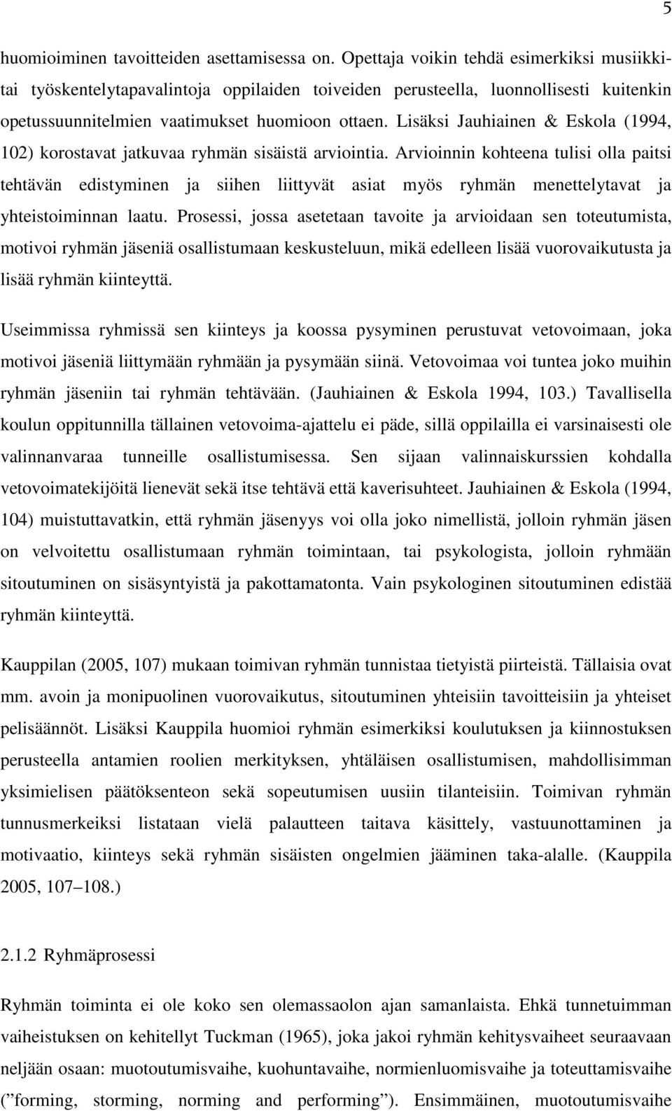 Lisäksi Jauhiainen & Eskola (1994, 102) korostavat jatkuvaa ryhmän sisäistä arviointia.