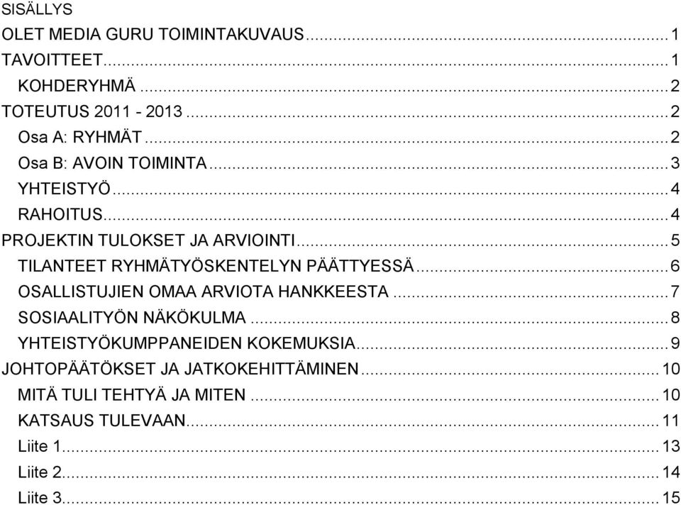 .. 5 TILANTEET RYHMÄTYÖSKENTELYN PÄÄTTYESSÄ... 6 OSALLISTUJIEN OMAA ARVIOTA HANKKEESTA... 7 SOSIAALITYÖN NÄKÖKULMA.