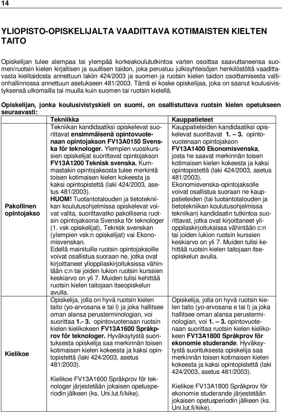 asetukseen 481/2003. Tämä ei koske opiskelijaa, joka on saanut koulusivistyksensä ulkomailla tai muulla kuin suomen tai ruotsin kielellä.