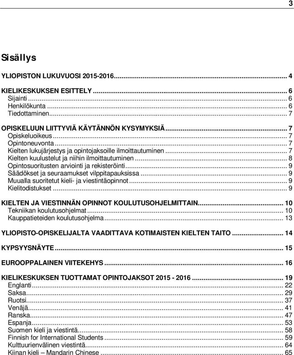 .. 9 Säädökset ja seuraamukset vilppitapauksissa... 9 Muualla suoritetut kieli- ja viestintäopinnot... 9 Kielitodistukset... 9 KIELTEN JA VIESTINNÄN OPINNOT KOULUTUSOHJELMITTAIN.