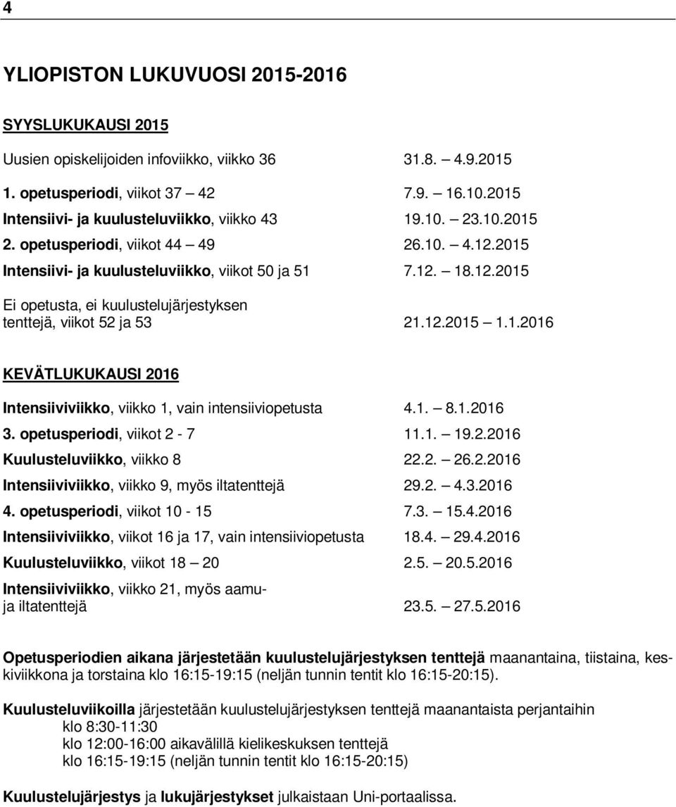 1. 8.1.2016 3. opetus, viikot 2-7 11.1. 19.2.2016 Kuulusteluviikko, viikko 8 22.2. 26.2.2016 Intensiiviviikko, viikko 9, myös iltatenttejä 29.2. 4.