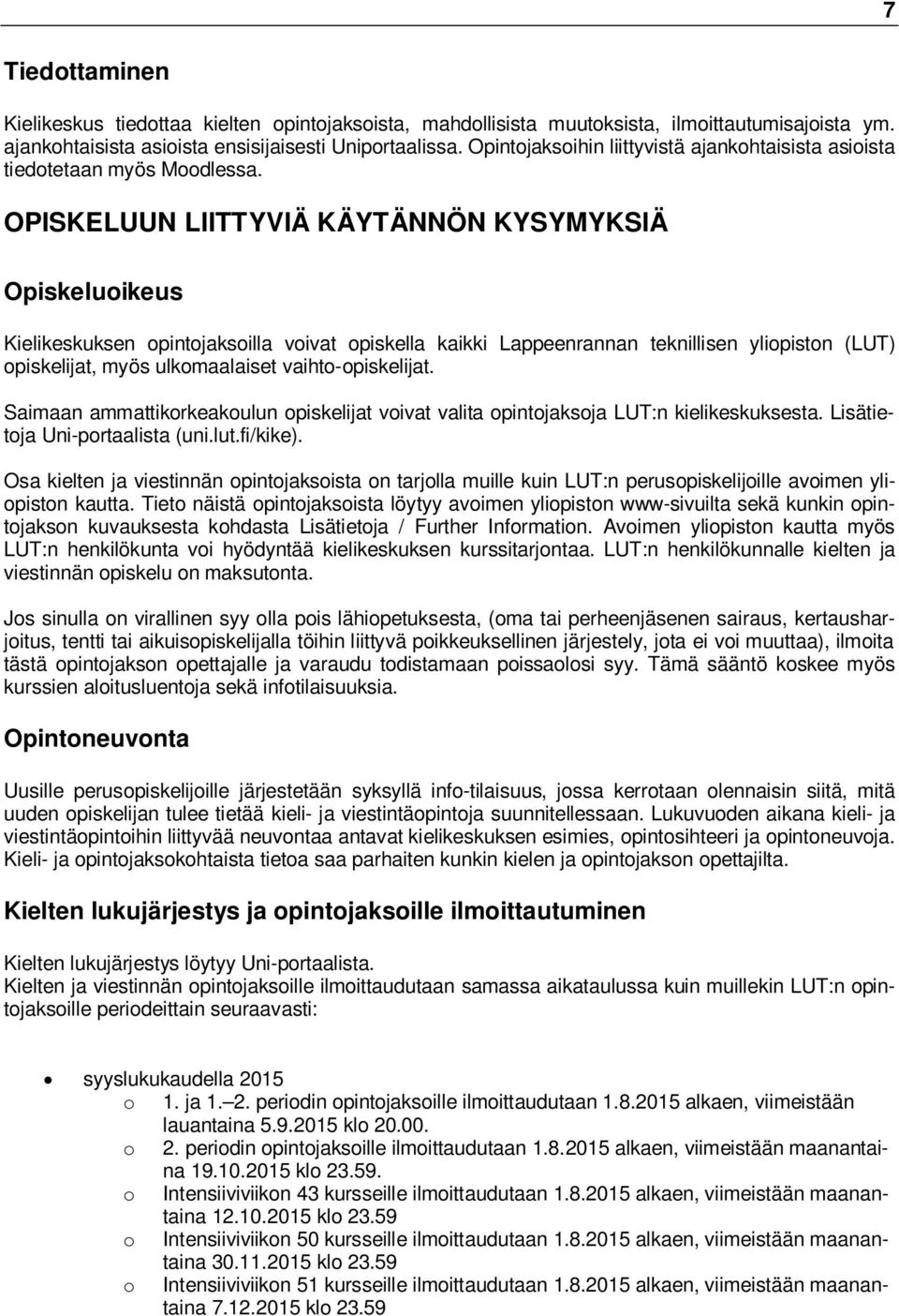 OPISKELUUN LIITTYVIÄ KÄYTÄNNÖN KYSYMYKSIÄ Opiskeluoikeus Kielikeskuksen opintojaksoilla voivat opiskella kaikki Lappeenrannan teknillisen yliopiston (LUT) opiskelijat, myös ulkomaalaiset