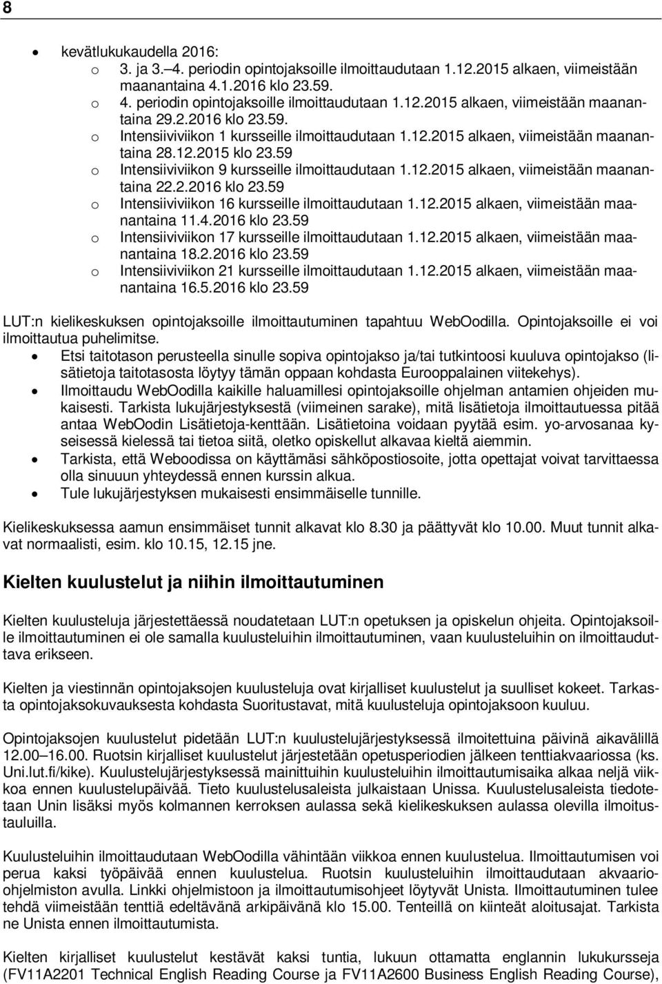 2.2016 klo 23.59 o Intensiiviviikon 16 kursseille ilmoittaudutaan 1.12.2015 alkaen, viimeistään maanantaina 11.4.2016 klo 23.59 o Intensiiviviikon 17 kursseille ilmoittaudutaan 1.12.2015 alkaen, viimeistään maanantaina 18.