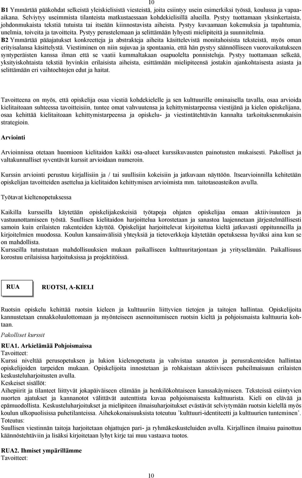 Pystyy kuvaamaan kokemuksia ja tapahtumia, unelmia, toiveita ja tavoitteita. Pystyy perustelemaan ja selittämään lyhyesti mielipiteitä ja suunnitelmia.