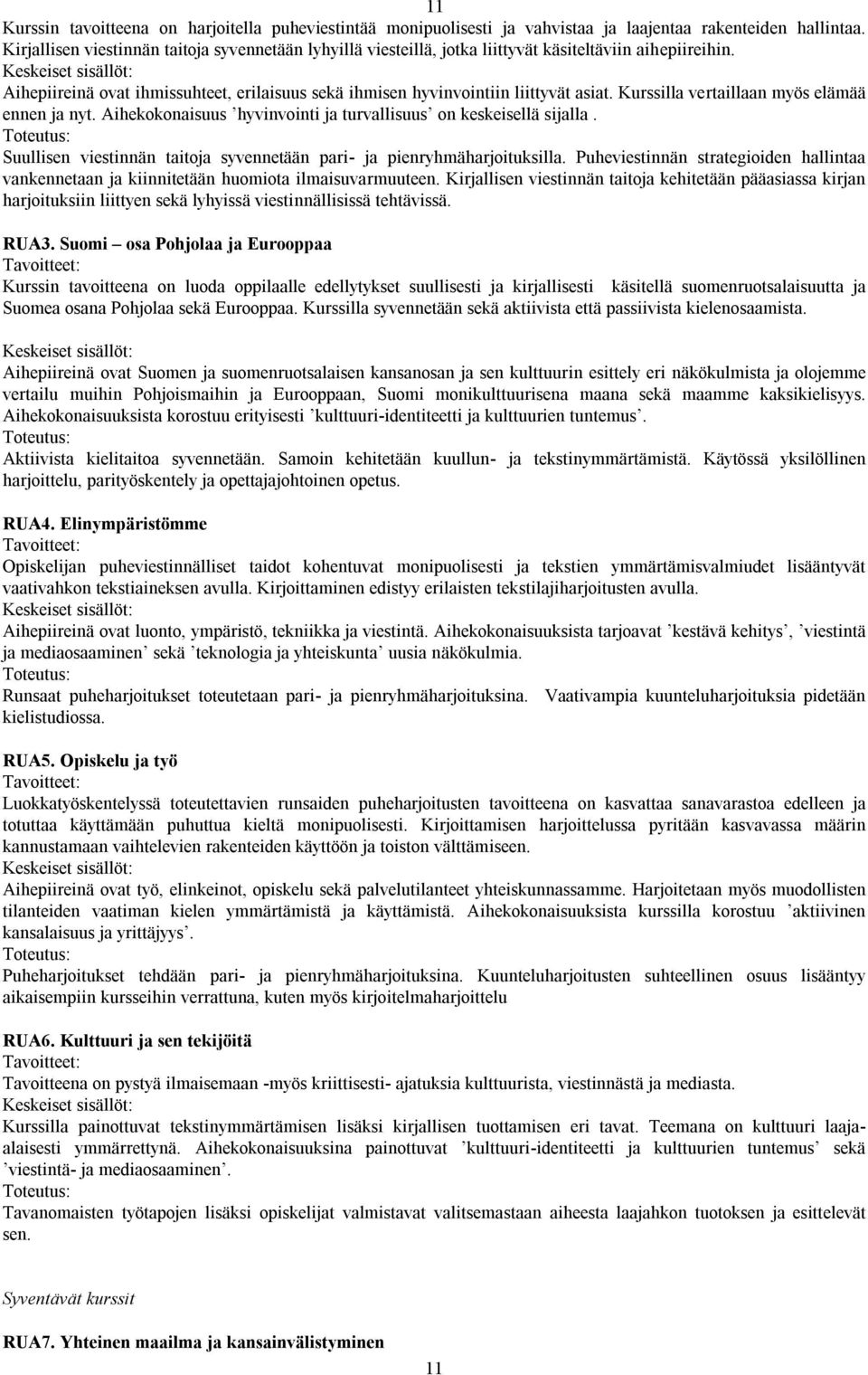 Kurssilla vertaillaan myös elämää ennen ja nyt. Aihekokonaisuus hyvinvointi ja turvallisuus on keskeisellä sijalla. Suullisen viestinnän taitoja syvennetään pari- ja pienryhmäharjoituksilla.