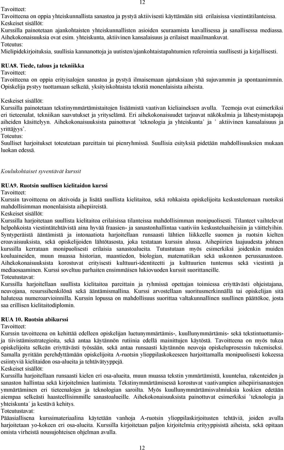 yhteiskunta, aktiivinen kansalaisuus ja erilaiset maailmankuvat. Mielipidekirjoituksia, suullisia kannanottoja ja uutisten/ajankohtaistapahtumien referointia suullisesti ja kirjallisesti. RUA8.