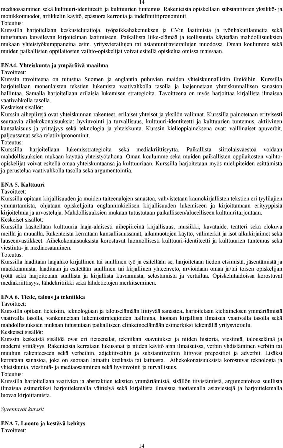 Paikallista liike-elämää ja teollisuutta käytetään mahdollisuuksien mukaan yhteistyökumppaneina esim. yritysvierailujen tai asiantuntijavierailujen muodossa.