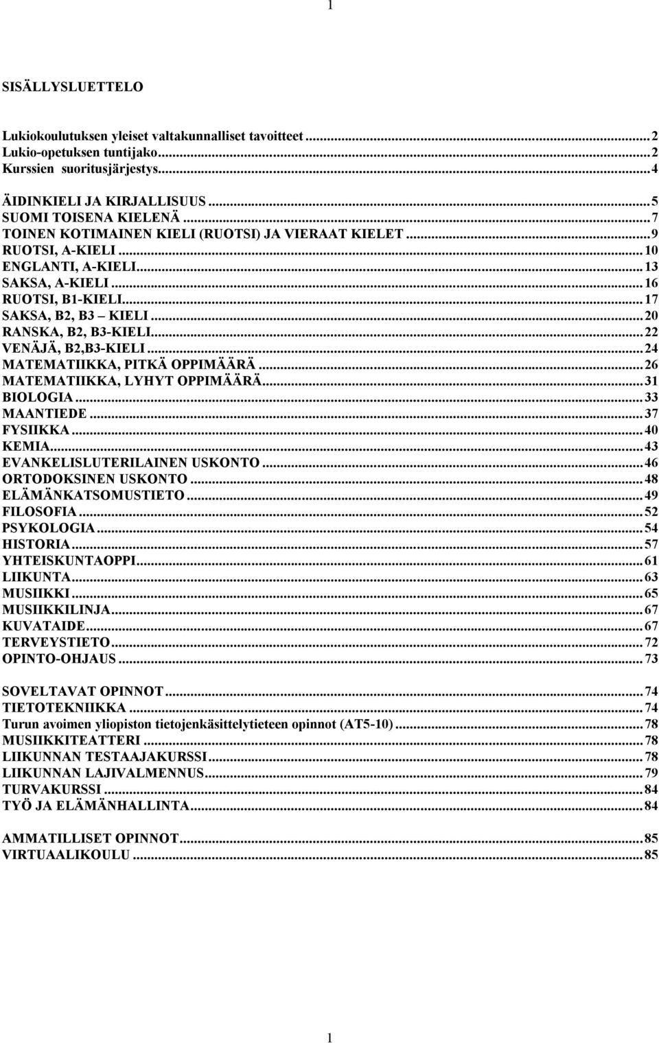 ..22 VENÄJÄ, B2,B3-KIELI...24 MATEMATIIKKA, PITKÄ OPPIMÄÄRÄ...26 MATEMATIIKKA, LYHYT OPPIMÄÄRÄ...31 BIOLOGIA... 33 MAANTIEDE... 37 FYSIIKKA... 40 KEMIA...43 EVANKELISLUTERILAINEN USKONTO.