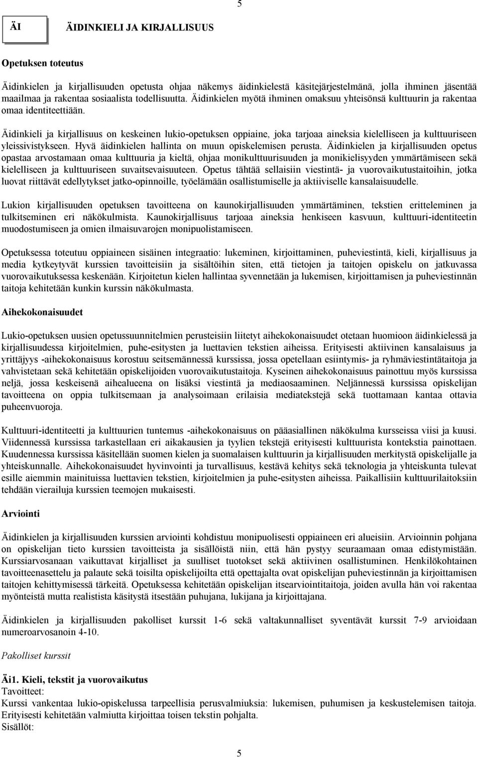 Äidinkieli ja kirjallisuus on keskeinen lukio-opetuksen oppiaine, joka tarjoaa aineksia kielelliseen ja kulttuuriseen yleissivistykseen. Hyvä äidinkielen hallinta on muun opiskelemisen perusta.