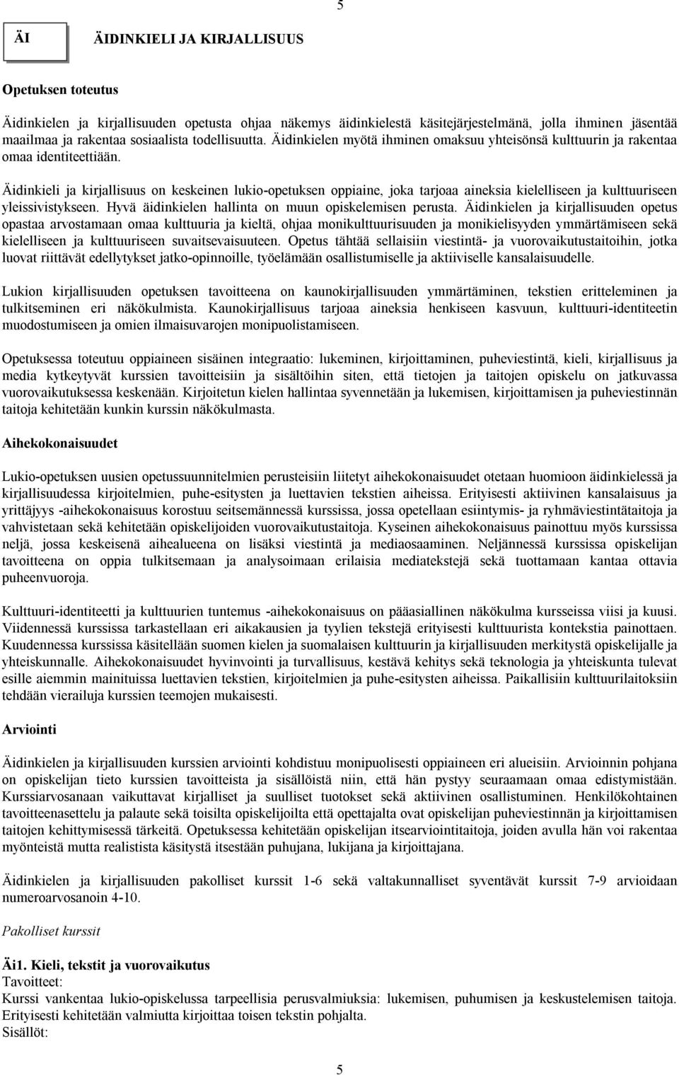 Äidinkieli ja kirjallisuus on keskeinen lukio-opetuksen oppiaine, joka tarjoaa aineksia kielelliseen ja kulttuuriseen yleissivistykseen. Hyvä äidinkielen hallinta on muun opiskelemisen perusta.