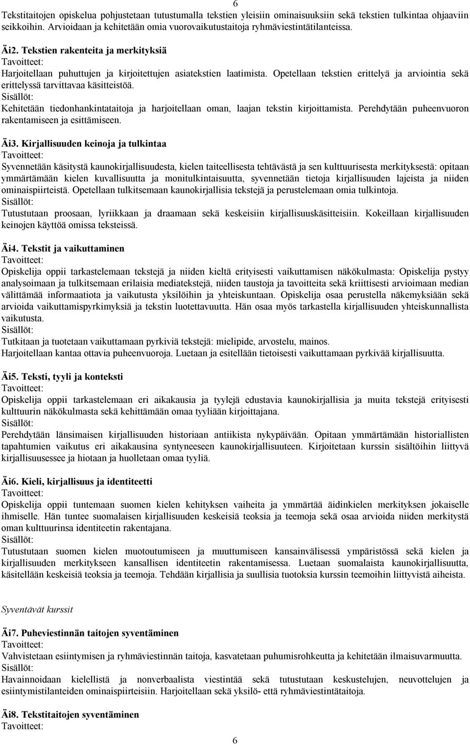 Opetellaan tekstien erittelyä ja arviointia sekä erittelyssä tarvittavaa käsitteistöä. Kehitetään tiedonhankintataitoja ja harjoitellaan oman, laajan tekstin kirjoittamista.