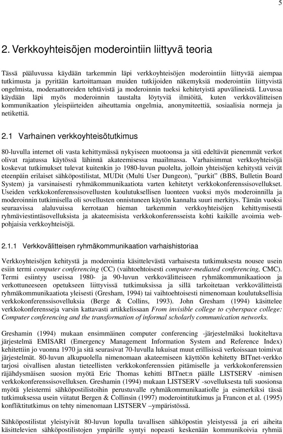 Luvussa käydään läpi myös moderoinnin taustalta löytyviä ilmiöitä, kuten verkkovälitteisen kommunikaation yleispiirteiden aiheuttamia ongelmia, anonymiteettiä, sosiaalisia normeja ja netikettiä. 2.