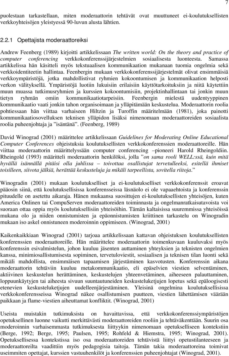 luonteesta. Samassa artikkelissa hän käsitteli myös tekstuaalisen kommunikaation mukanaan tuomia ongelmia sekä verkkoidentiteetin hallintaa.