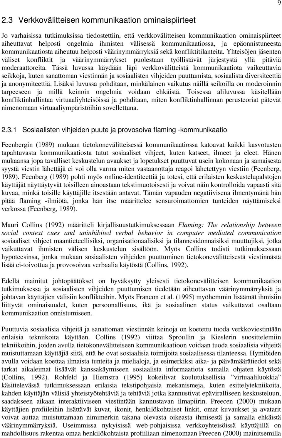 Yhteisöjen jäsenten väliset konfliktit ja väärinymmärrykset puolestaan työllistävät järjestystä yllä pitäviä moderaattoreita.