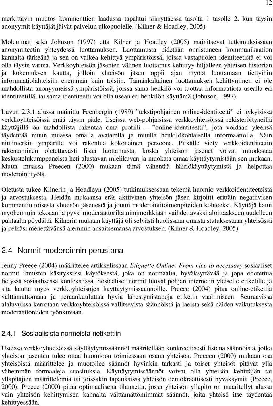 Luottamusta pidetään onnistuneen kommunikaation kannalta tärkeänä ja sen on vaikea kehittyä ympäristöissä, joissa vastapuolen identiteetistä ei voi olla täysin varma.