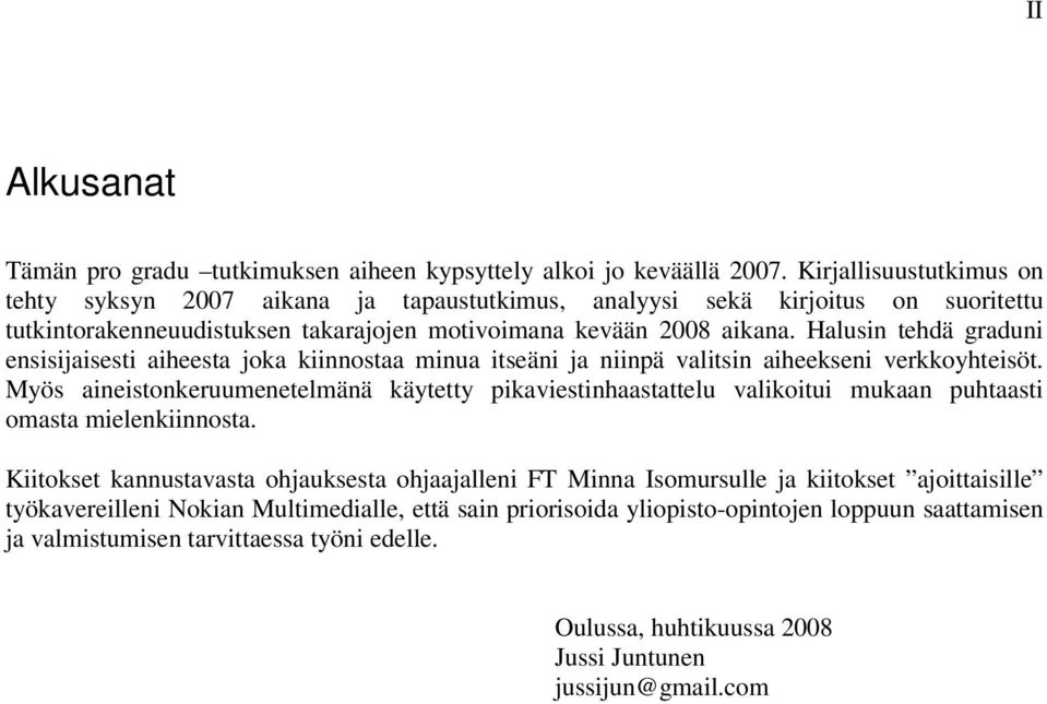 Halusin tehdä graduni ensisijaisesti aiheesta joka kiinnostaa minua itseäni ja niinpä valitsin aiheekseni verkkoyhteisöt.