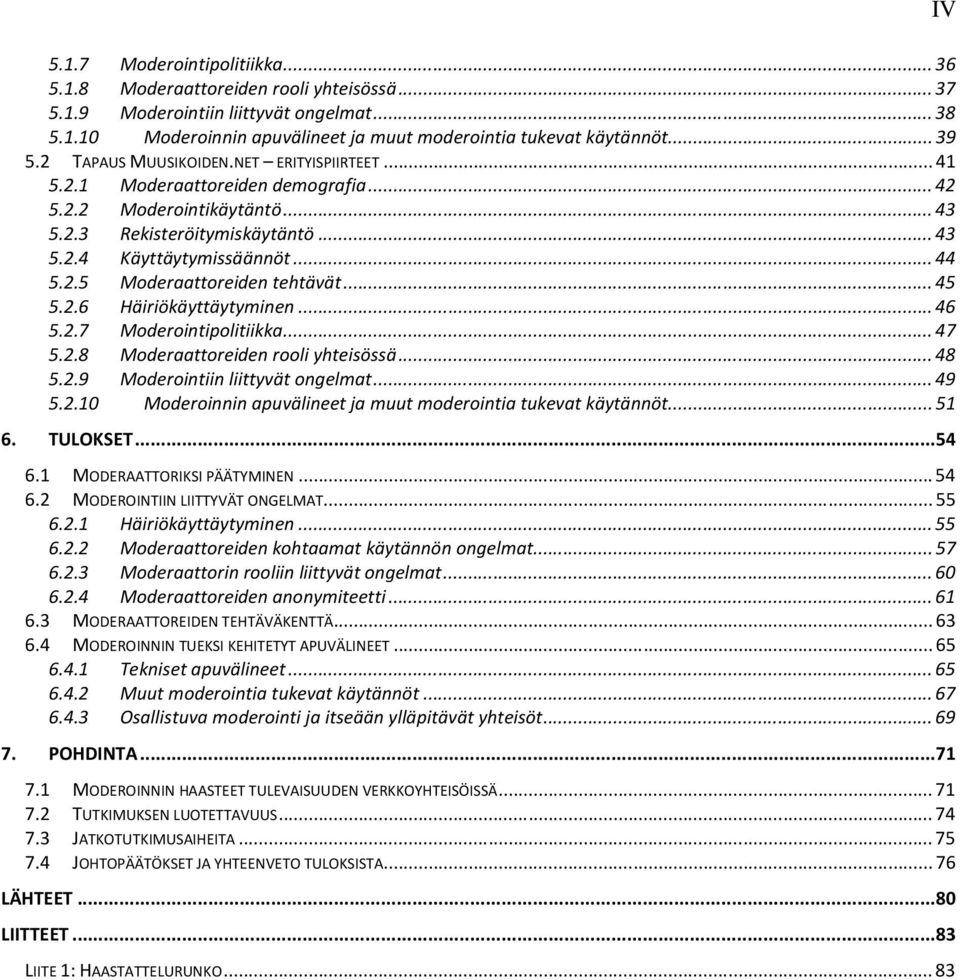 .. 45 5.2.6 Häiriökäyttäytyminen... 46 5.2.7 Moderointipolitiikka... 47 5.2.8 Moderaattoreiden rooli yhteisössä... 48 5.2.9 Moderointiin liittyvät ongelmat... 49 5.2.10 Moderoinnin apuvälineet ja muut moderointia tukevat käytännöt.