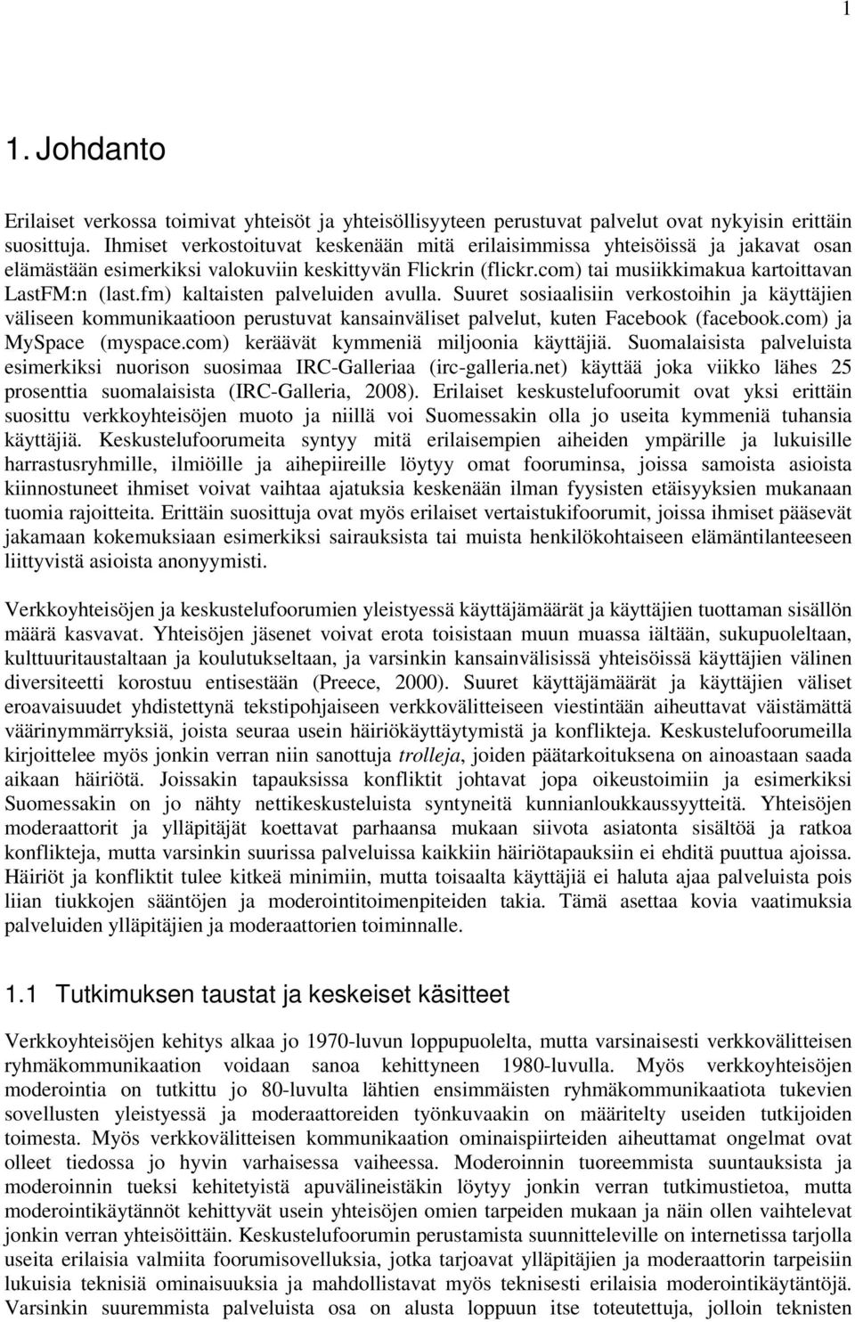 fm) kaltaisten palveluiden avulla. Suuret sosiaalisiin verkostoihin ja käyttäjien väliseen kommunikaatioon perustuvat kansainväliset palvelut, kuten Facebook (facebook.com) ja MySpace (myspace.