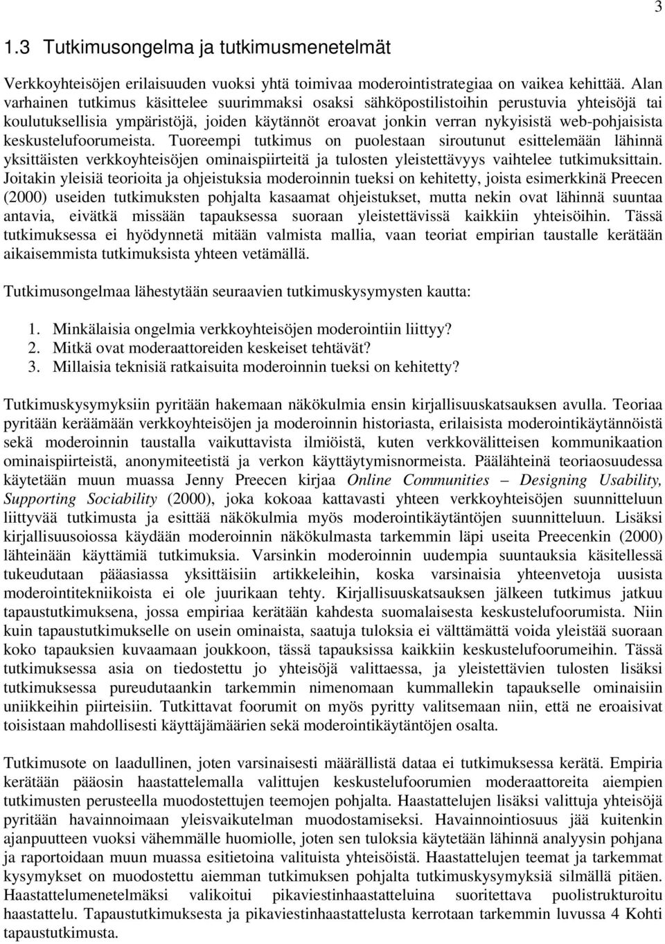 keskustelufoorumeista. Tuoreempi tutkimus on puolestaan siroutunut esittelemään lähinnä yksittäisten verkkoyhteisöjen ominaispiirteitä ja tulosten yleistettävyys vaihtelee tutkimuksittain.