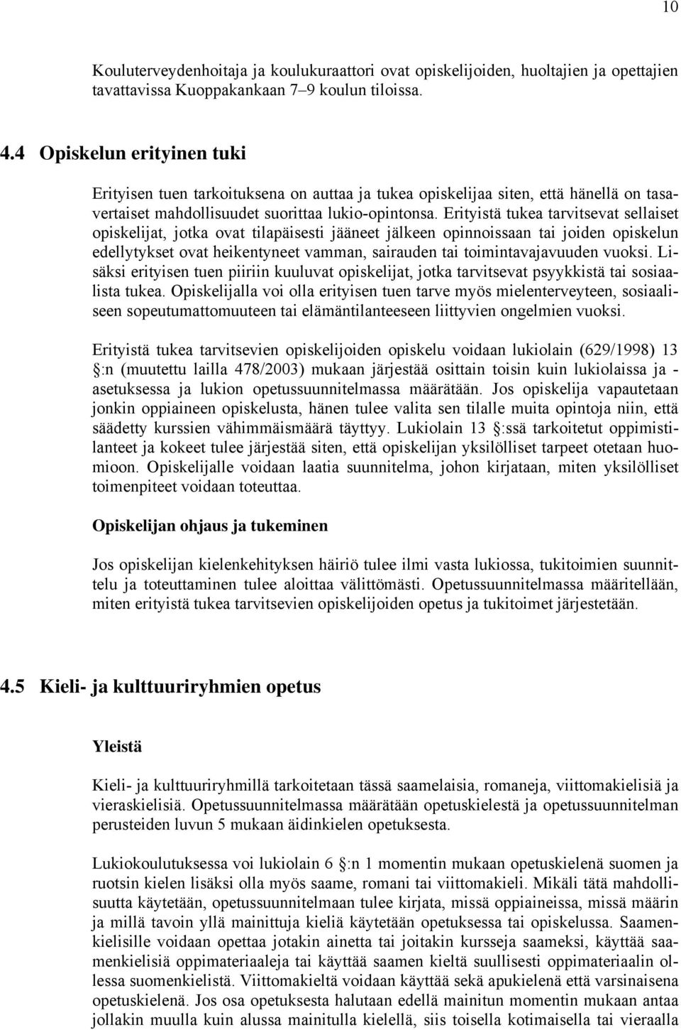 Erityistä tukea tarvitsevat sellaiset opiskelijat, jotka ovat tilapäisesti jääneet jälkeen opinnoissaan tai joiden opiskelun edellytykset ovat heikentyneet vamman, sairauden tai toimintavajavuuden