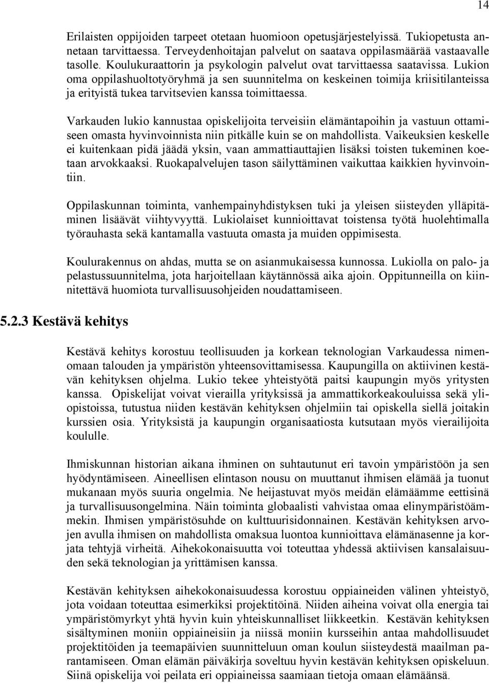 Lukion oma oppilashuoltotyöryhmä ja sen suunnitelma on keskeinen toimija kriisitilanteissa ja erityistä tukea tarvitsevien kanssa toimittaessa.