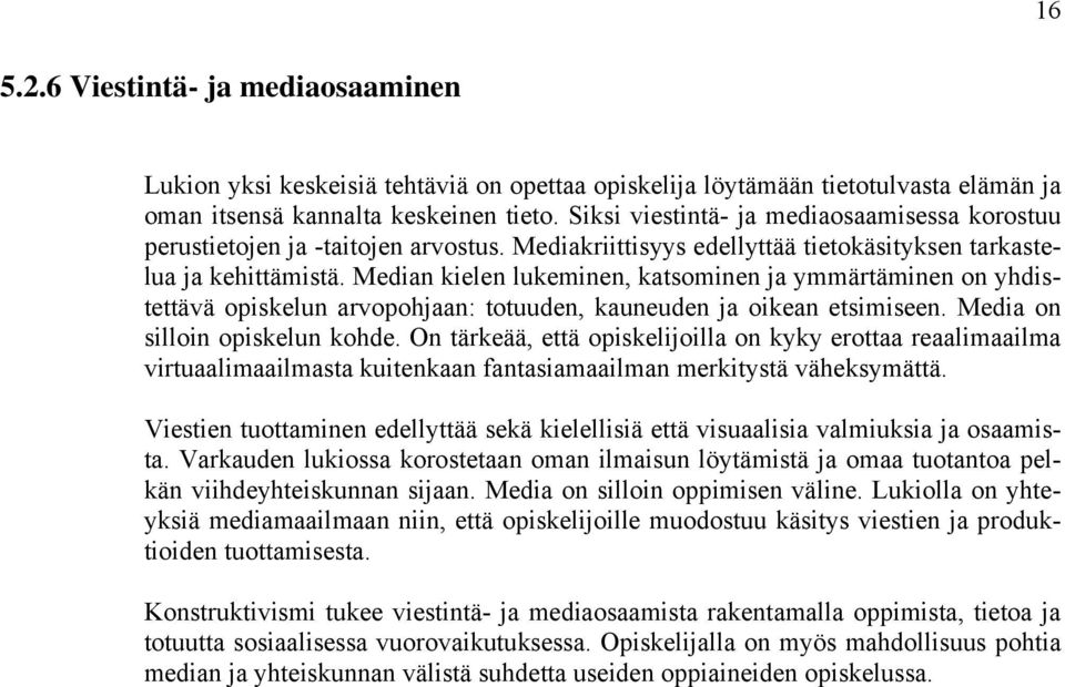 Median kielen lukeminen, katsominen ja ymmärtäminen on yhdistettävä opiskelun arvopohjaan: totuuden, kauneuden ja oikean etsimiseen. Media on silloin opiskelun kohde.