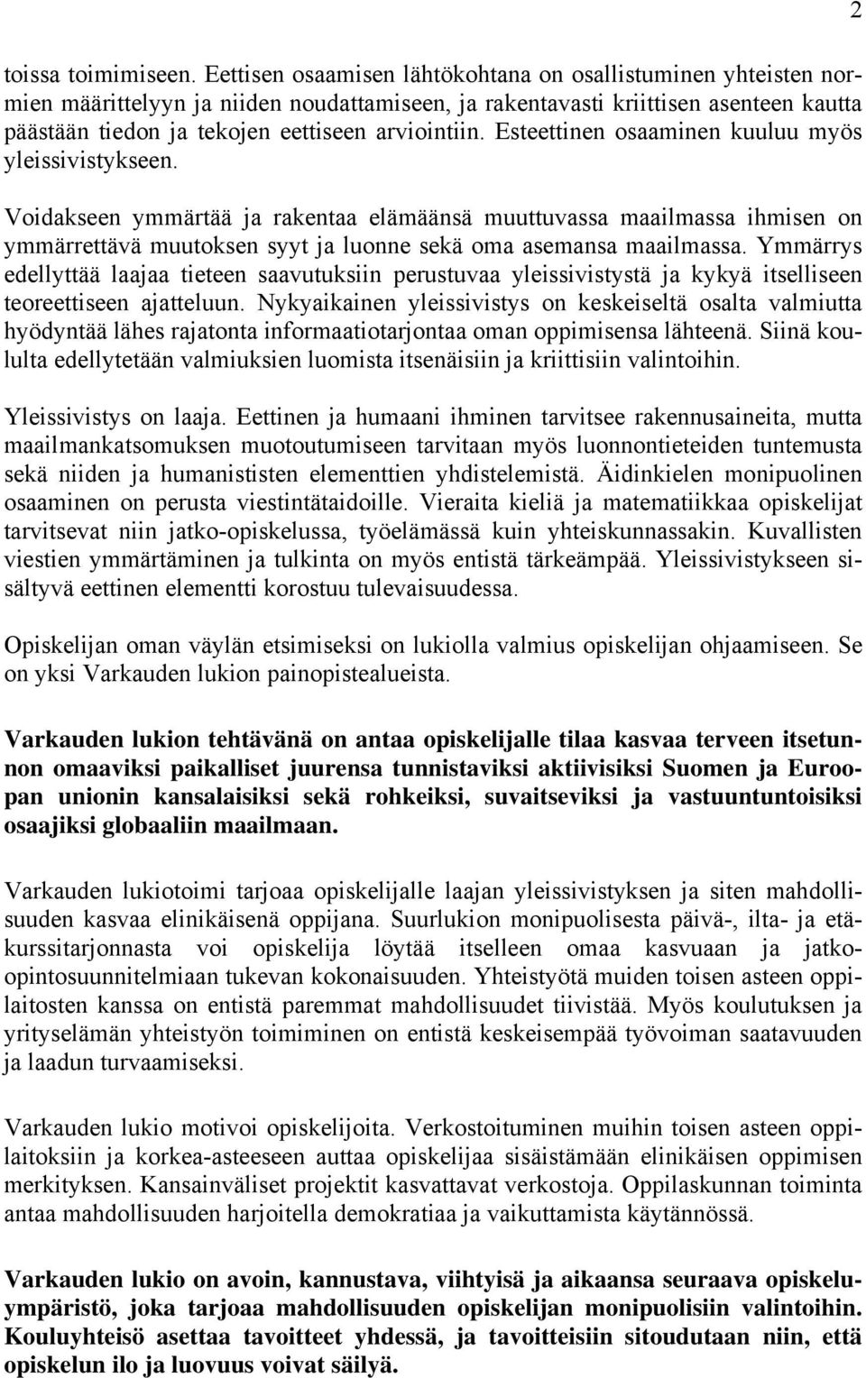 Esteettinen osaaminen kuuluu myös yleissivistykseen. Voidakseen ymmärtää ja rakentaa elämäänsä muuttuvassa maailmassa ihmisen on ymmärrettävä muutoksen syyt ja luonne sekä oma asemansa maailmassa.