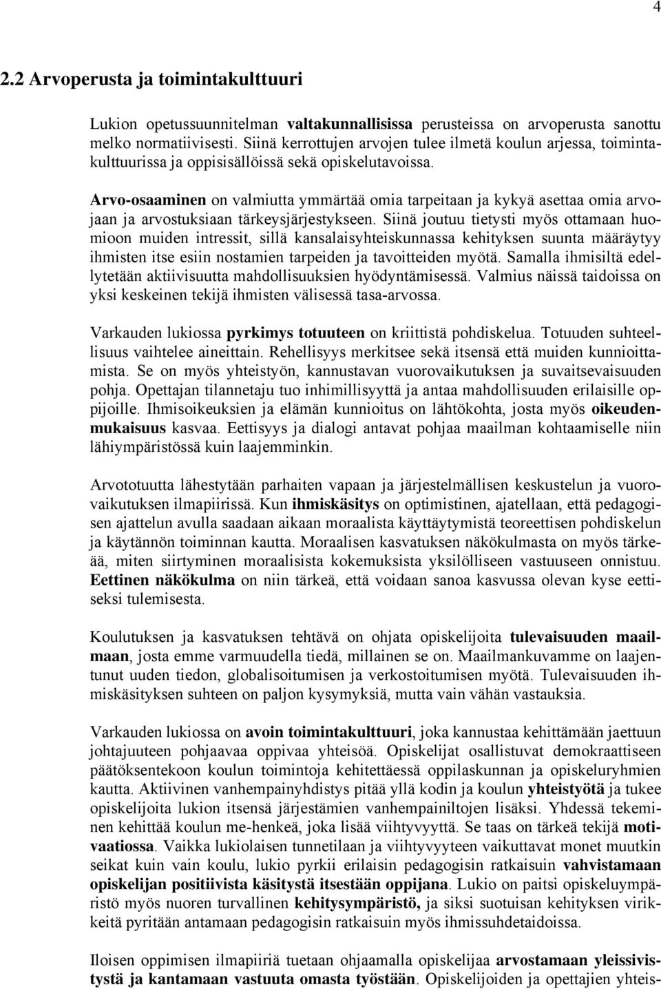 Arvo-osaaminen on valmiutta ymmärtää omia tarpeitaan ja kykyä asettaa omia arvojaan ja arvostuksiaan tärkeysjärjestykseen.