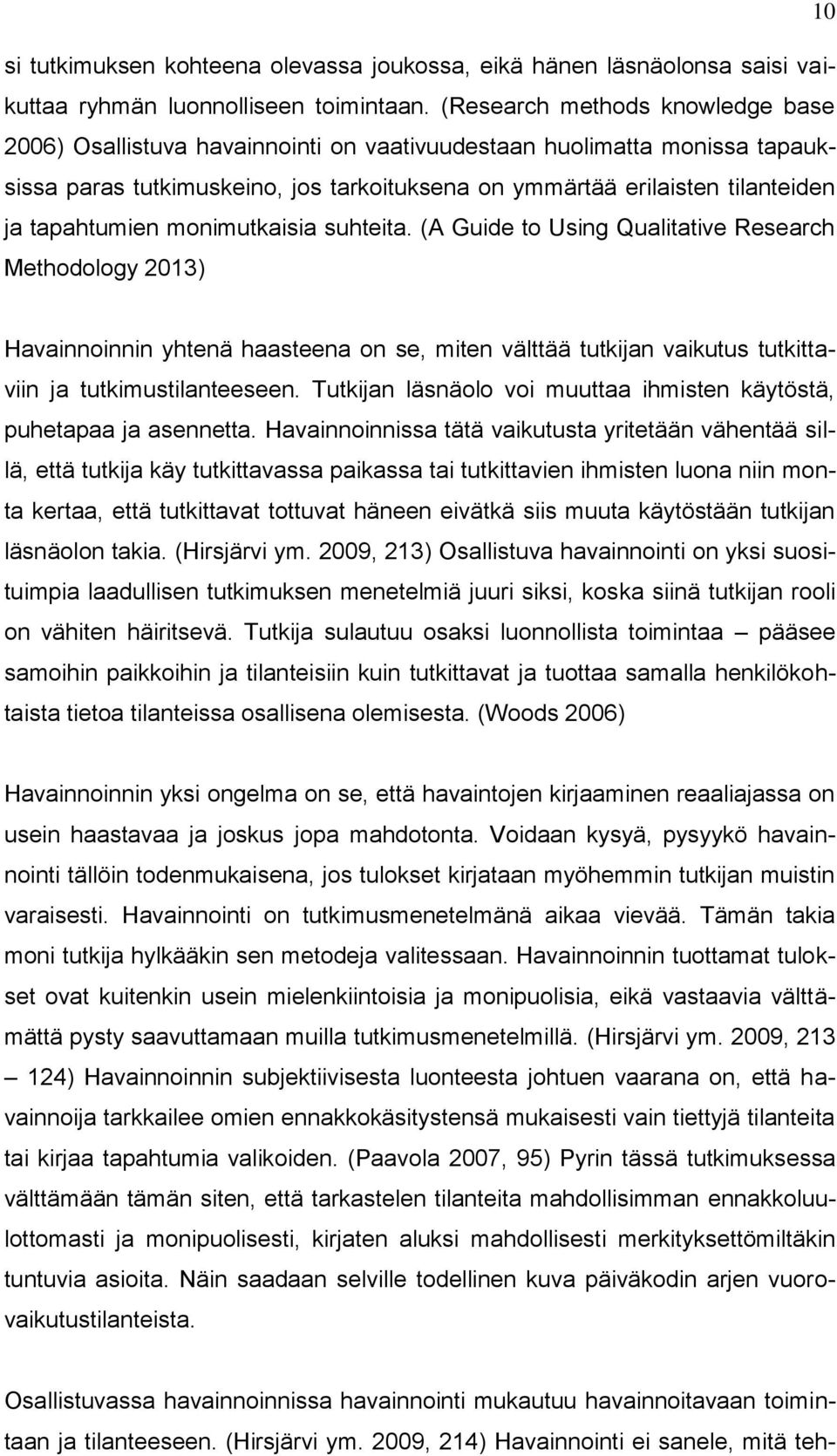 tapahtumien monimutkaisia suhteita. (A Guide to Using Qualitative Research Methodology 2013) Havainnoinnin yhtenä haasteena on se, miten välttää tutkijan vaikutus tutkittaviin ja tutkimustilanteeseen.