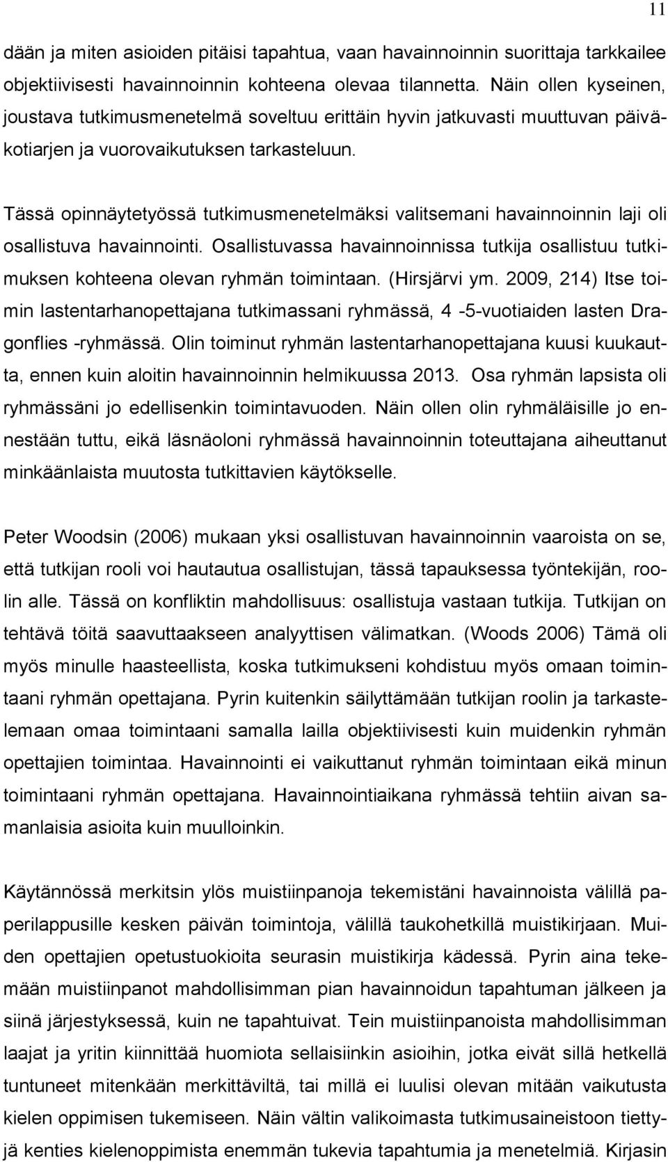 Tässä opinnäytetyössä tutkimusmenetelmäksi valitsemani havainnoinnin laji oli osallistuva havainnointi. Osallistuvassa havainnoinnissa tutkija osallistuu tutkimuksen kohteena olevan ryhmän toimintaan.