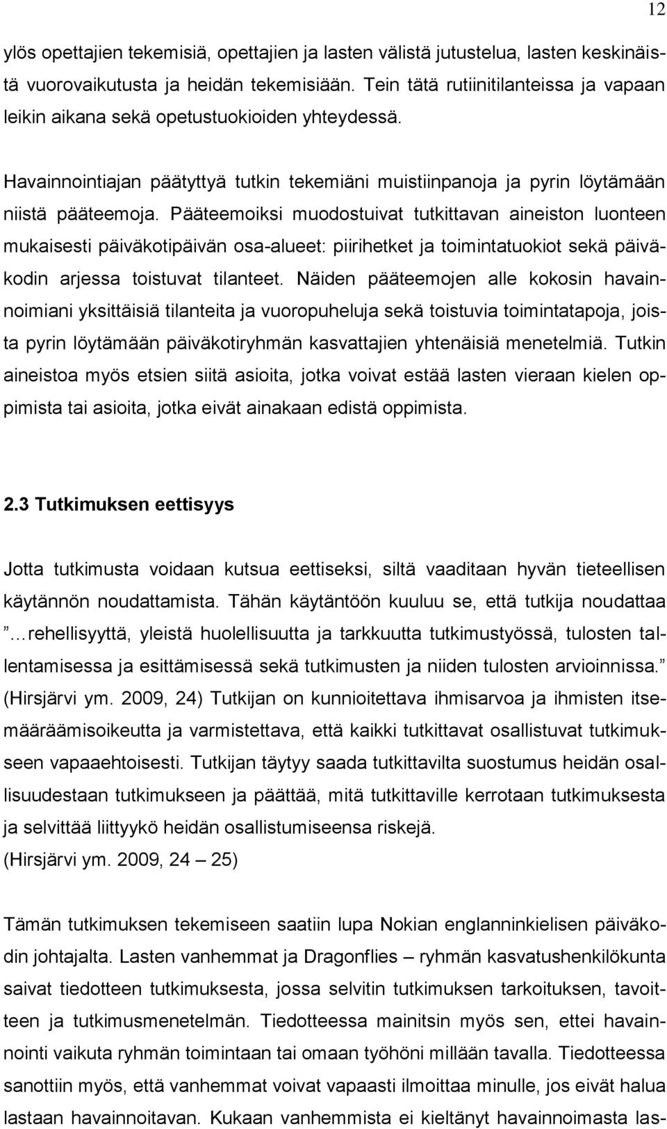 Pääteemoiksi muodostuivat tutkittavan aineiston luonteen mukaisesti päiväkotipäivän osa-alueet: piirihetket ja toimintatuokiot sekä päiväkodin arjessa toistuvat tilanteet.