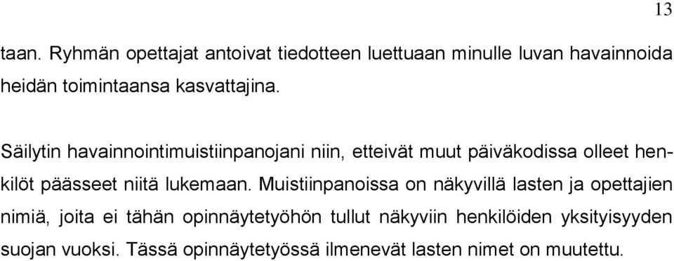 13 Säilytin havainnointimuistiinpanojani niin, etteivät muut päiväkodissa olleet henkilöt päässeet niitä