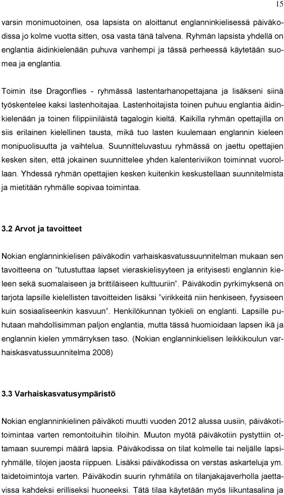 Toimin itse Dragonflies - ryhmässä lastentarhanopettajana ja lisäkseni siinä työskentelee kaksi lastenhoitajaa.