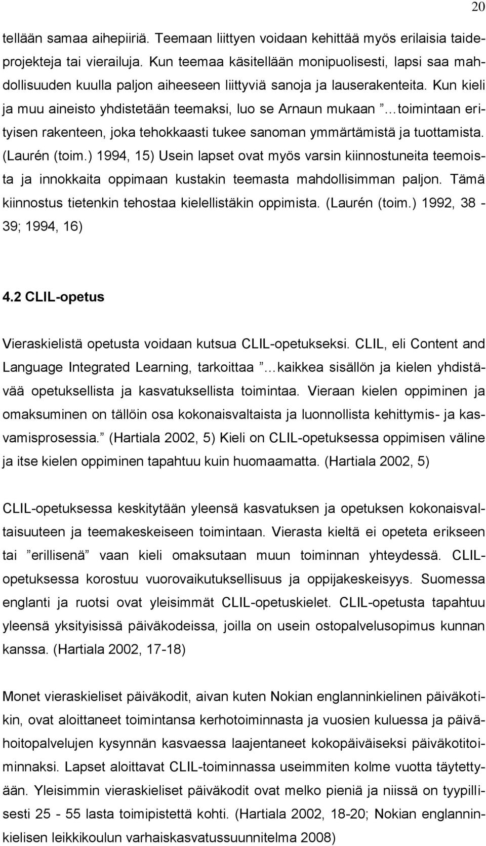 Kun kieli ja muu aineisto yhdistetään teemaksi, luo se Arnaun mukaan toimintaan erityisen rakenteen, joka tehokkaasti tukee sanoman ymmärtämistä ja tuottamista. (Laurén (toim.