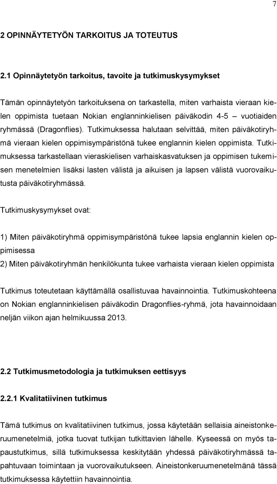 vuotiaiden ryhmässä (Dragonflies). Tutkimuksessa halutaan selvittää, miten päiväkotiryhmä vieraan kielen oppimisympäristönä tukee englannin kielen oppimista.