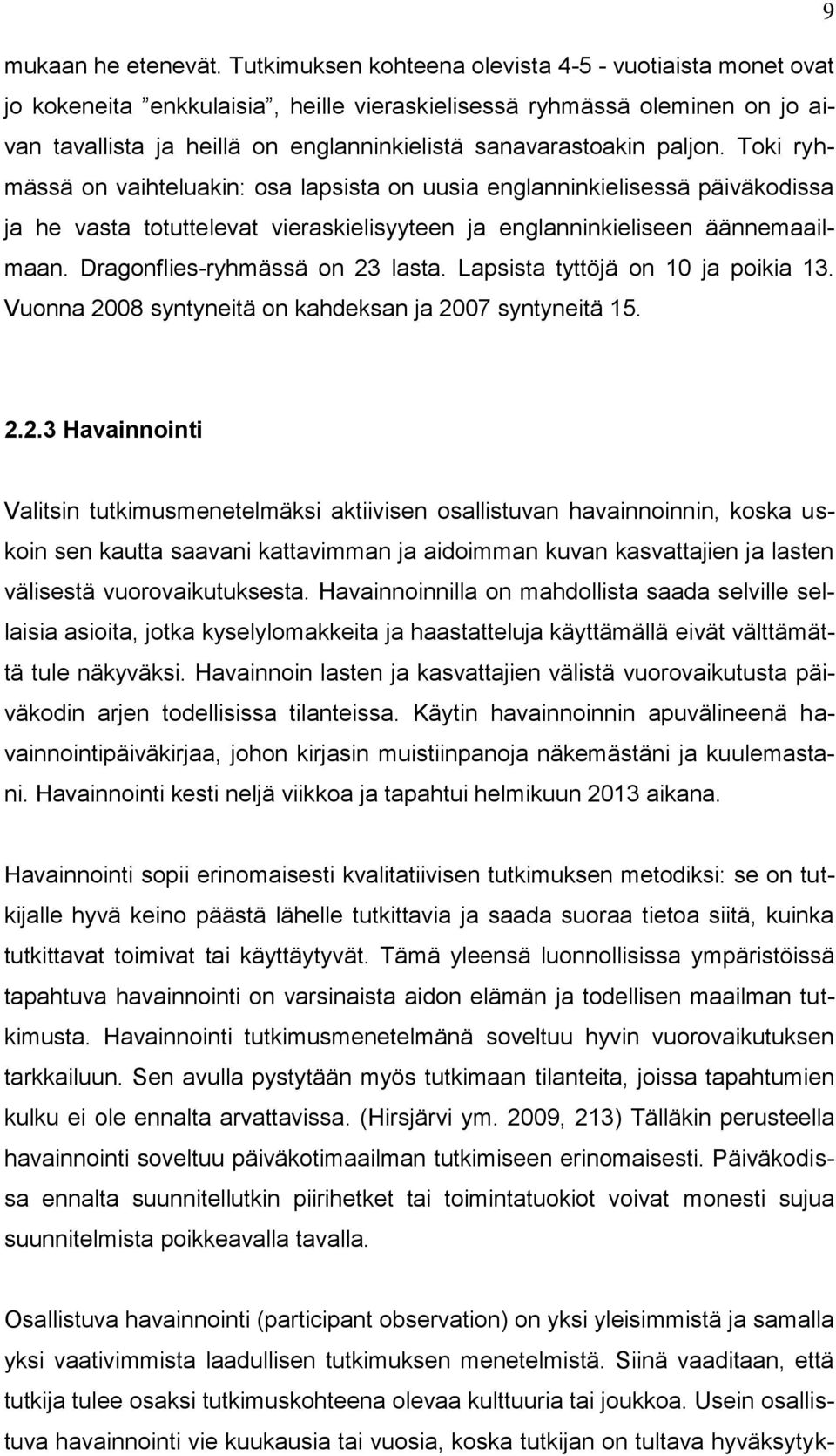 paljon. Toki ryhmässä on vaihteluakin: osa lapsista on uusia englanninkielisessä päiväkodissa ja he vasta totuttelevat vieraskielisyyteen ja englanninkieliseen äännemaailmaan.