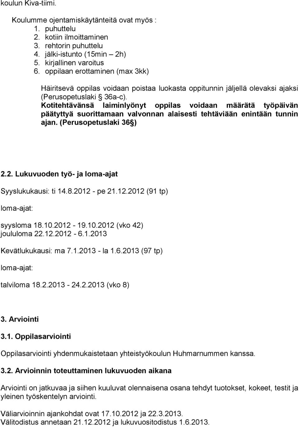 Kotitehtävänsä laiminlyönyt oppilas voidaan määrätä työpäivän päätyttyä suorittamaan valvonnan alaisesti tehtäviään enintään tunnin ajan. (Perusopetuslaki 36 ) 2.