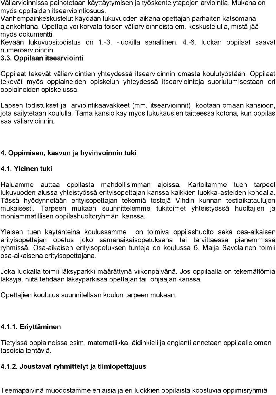 Kevään lukuvuositodistus on 1.-3. -luokilla sanallinen. 4.-6. luokan oppilaat saavat numeroarvioinnin. 3.3. Oppilaan itsearviointi Oppilaat tekevät väliarviointien yhteydessä itsearvioinnin omasta koulutyöstään.