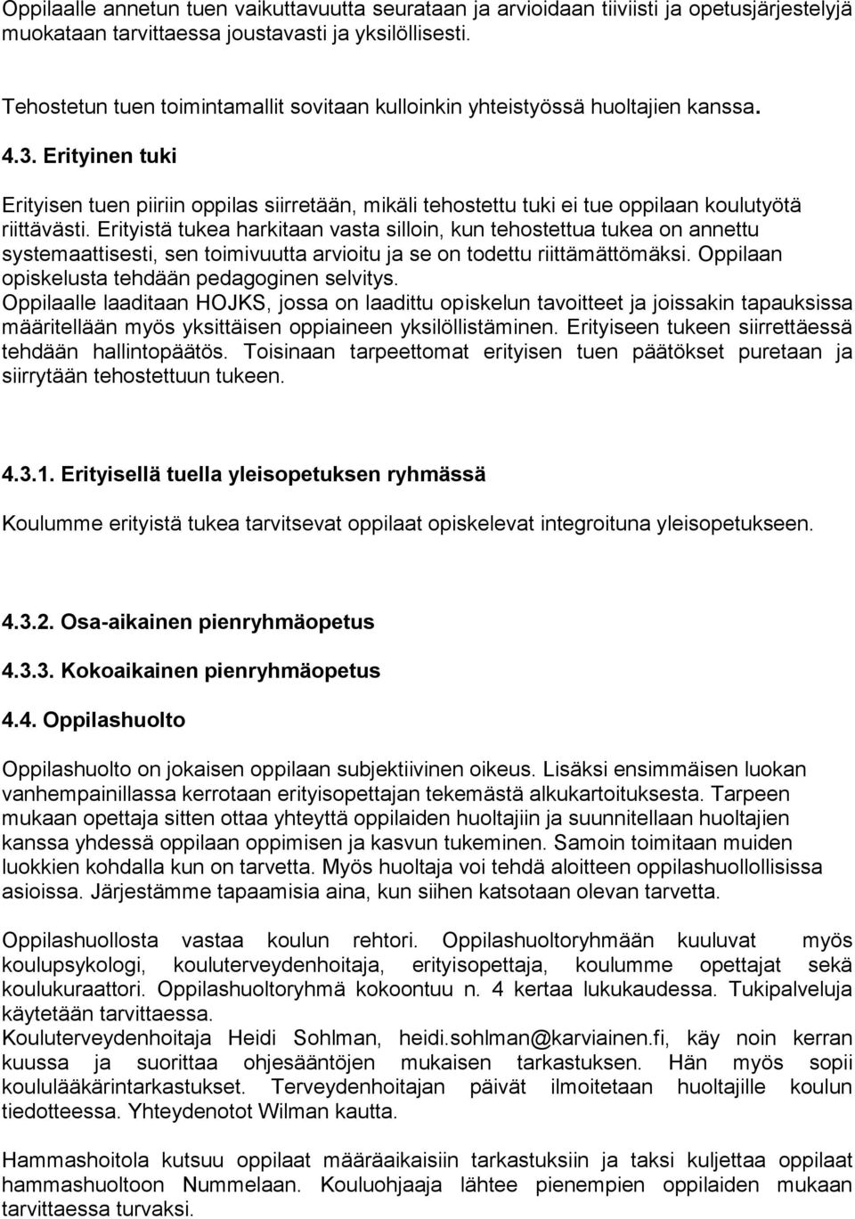 Erityinen tuki Erityisen tuen piiriin oppilas siirretään, mikäli tehostettu tuki ei tue oppilaan koulutyötä riittävästi.