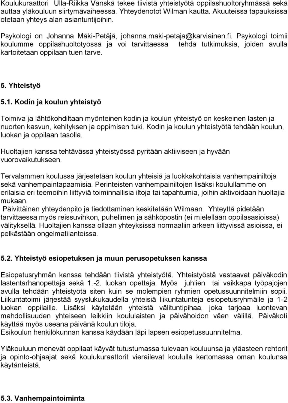 Psykologi toimii koulumme oppilashuoltotyössä ja voi tarvittaessa tehdä tutkimuksia, joiden avulla kartoitetaan oppilaan tuen tarve. 5. Yhteistyö 5.1.