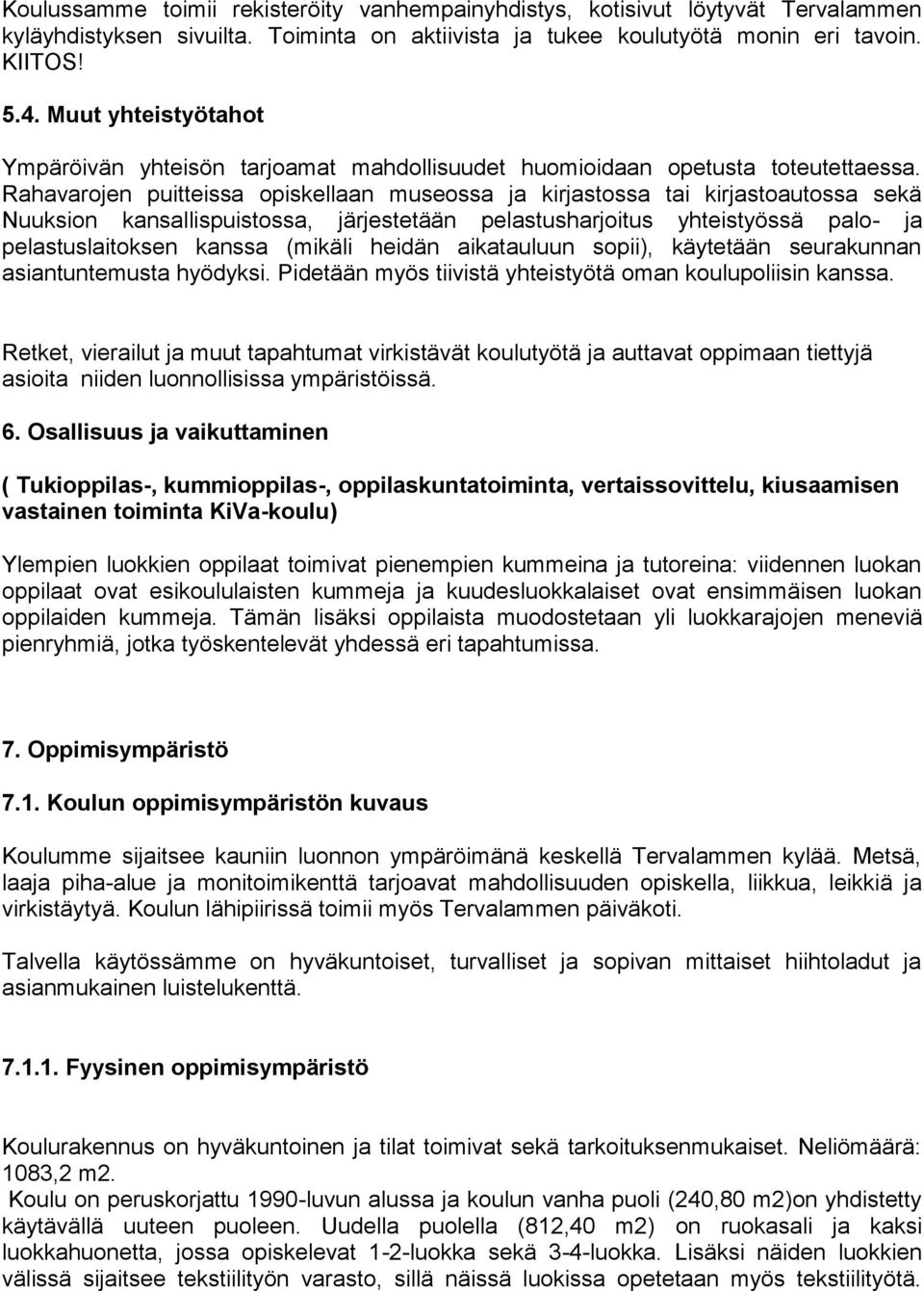 Rahavarojen puitteissa opiskellaan museossa ja kirjastossa tai kirjastoautossa sekä Nuuksion kansallispuistossa, järjestetään pelastusharjoitus yhteistyössä palo- ja pelastuslaitoksen kanssa (mikäli