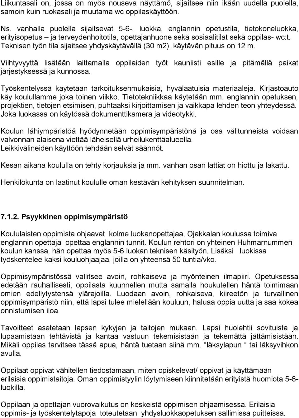 Teknisen työn tila sijaitsee yhdyskäytävällä (30 m2), käytävän pituus on 12 m. Viihtyvyyttä lisätään laittamalla oppilaiden työt kauniisti esille ja pitämällä paikat järjestyksessä ja kunnossa.