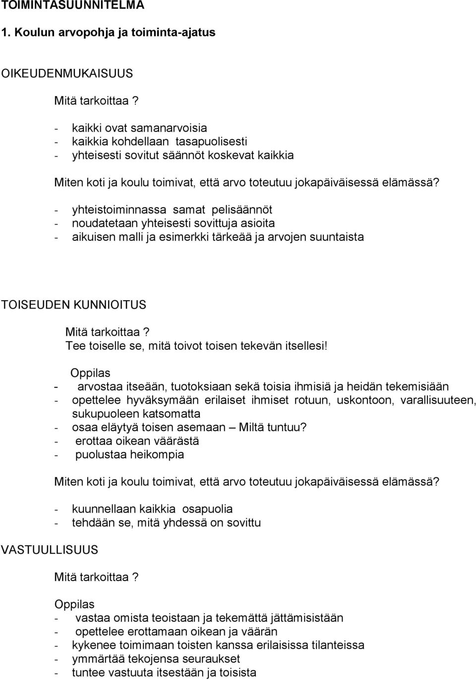 - yhteistoiminnassa samat pelisäännöt - noudatetaan yhteisesti sovittuja asioita - aikuisen malli ja esimerkki tärkeää ja arvojen suuntaista TOISEUDEN KUNNIOITUS VASTUULLISUUS Mitä tarkoittaa?