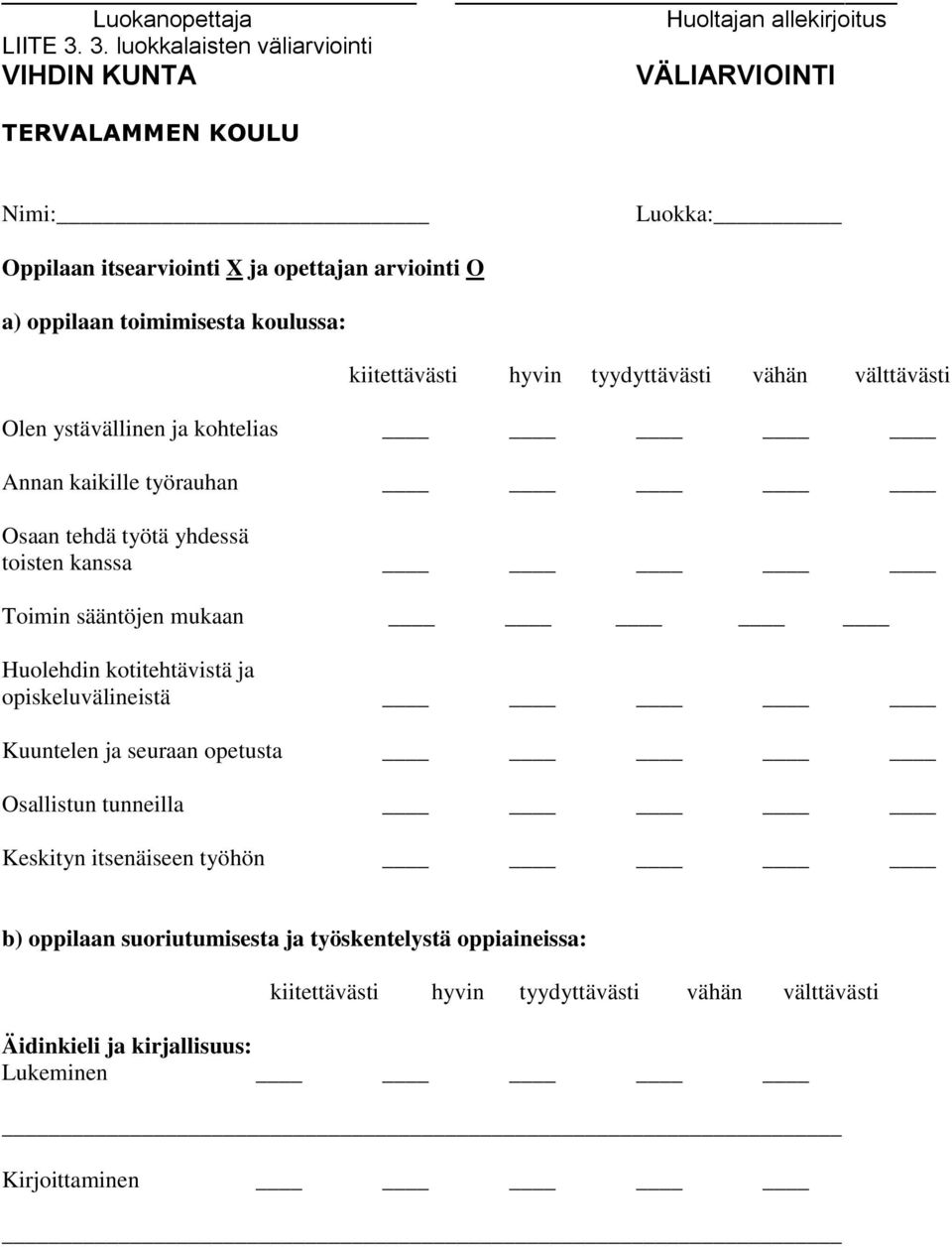 oppilaan toimimisesta koulussa: kiitettävästi hyvin tyydyttävästi vähän välttävästi Olen ystävällinen ja kohtelias Annan kaikille työrauhan Osaan tehdä työtä yhdessä