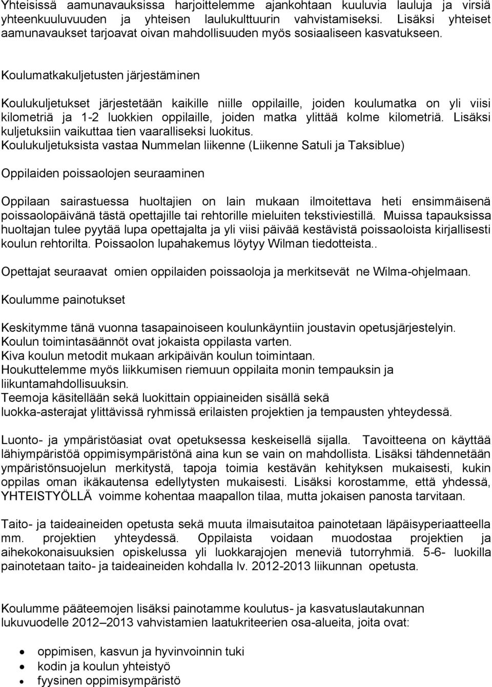 Koulumatkakuljetusten järjestäminen Koulukuljetukset järjestetään kaikille niille oppilaille, joiden koulumatka on yli viisi kilometriä ja 1-2 luokkien oppilaille, joiden matka ylittää kolme