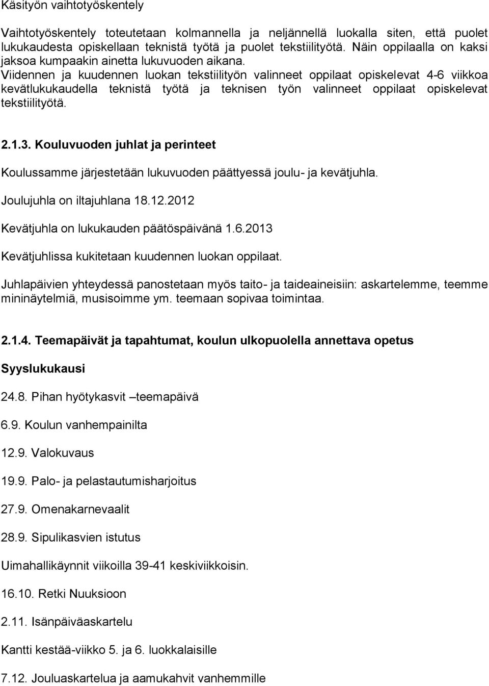 Viidennen ja kuudennen luokan tekstiilityön valinneet oppilaat opiskelevat 4-6 viikkoa kevätlukukaudella teknistä työtä ja teknisen työn valinneet oppilaat opiskelevat tekstiilityötä. 2.1.3.